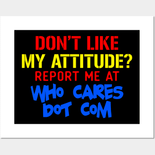 Don't Like My Attitude Report Me At Who Cares Dot Com Posters and Art